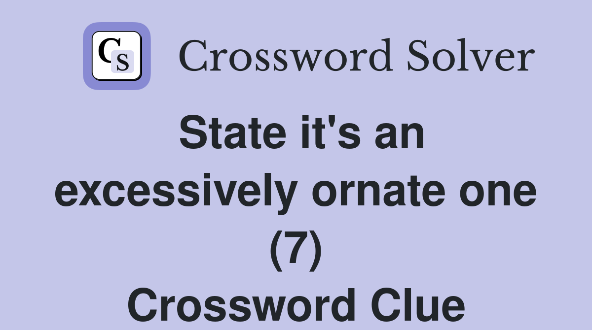 State it's an excessively ornate one (7) Crossword Clue Answers